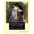 A Search for a Secret: A Nove, By G.A.Henty 1867, (Complete volume 1,2 and 3): Original Classics By George Alfred Henty