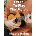 Learn To Play The Ukulele