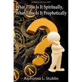 What Time Is It Spiritually, What Time Is It Prophetically?: Understanding the difference between Chronos and Kairos Time
