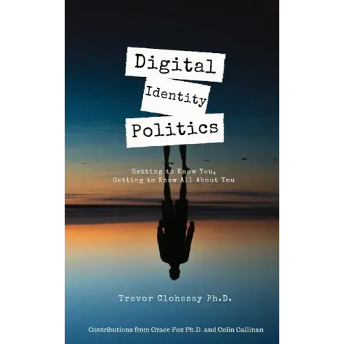 Digital Identity Politics Getting to Know You, Getting to Know All about You