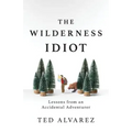 The Wilderness Idiot: Lessons from an Accidental Adventurer