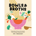 Bowls and Broths: Build a Bowl of Flavour from Scratch, with Dumplings, Noodles, and More