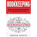 Bookkeeping: Beginners Guide to Basic Bookkeeping and Accounting Principles to Build a Successful Business