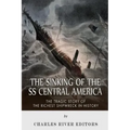 The Sinking of the SS Central America: The Tragic Story of the Richest Shipwreck in History
