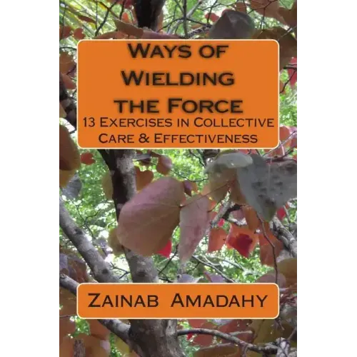 Ways of Wielding the Force: 13 Exercises in Collective Care & Effectiveness