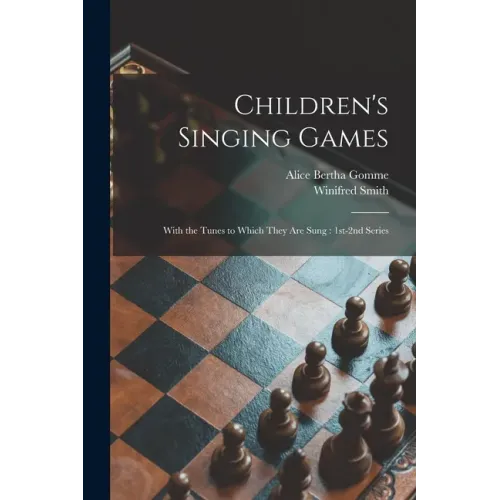 Children's Singing Games: With the Tunes to Which They Are Sung: 1st-2nd Series
