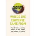 Where the Universe Came from: How Einstein's Relativity Unlocks the Past, Present and Future of the Cosmos