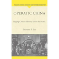 Operatic China Operatic China: Staging Chinese Identity Across the Pacific Staging Chinese Identity Across the Pacific