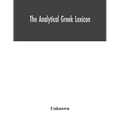 The analytical Greek lexicon; consisting of an alphabetical arrangement of every occurring inflexion of every word contained in the Greek New Testamen