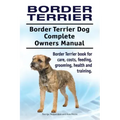 Border Terrier. Border Terrier Dog Complete Owners Manual. Border Terrier book for care, costs, feeding, grooming, health and training.