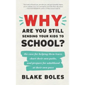 Why Are You Still Sending Your Kids to School?: the case for helping them leave, chart their own paths, and prepare for adulthood at their own pace