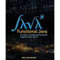 Functional Java: A Guide to Lambdas and Functional Programming in Java 8