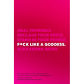 F*ck Like a Goddess: Heal Yourself. Reclaim Your Voice. Stand in Your Power.