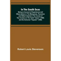 In the South Seas; Being an Account of Experiences and Observations in the Marquesas, Paumotus and Gilbert Islands in the Course of Two Cruises on the