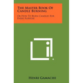 The Master Book Of Candle Burning: Or How To Burn Candles For Every Purpose