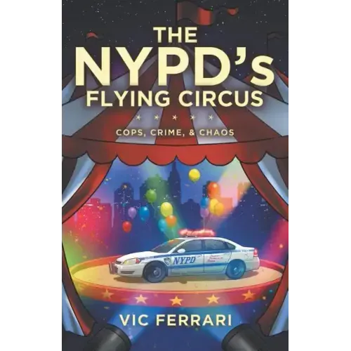 The NYPD's Flying Circus: Cops, Crime & Chaos