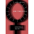 On the Pill: A Social History of Oral Contraceptives, 1950-1970