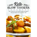 Keto Slow Cooker Cookbook: 100+ Delicious and Super-Simple Ketogenic Recipes Made Fast to Fit Your Life
