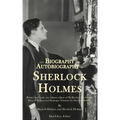 The Biography and Autobiography of Sherlock Holmes: Being a one volume, two book edition of My Brother, Sherlock and Montague Notations
