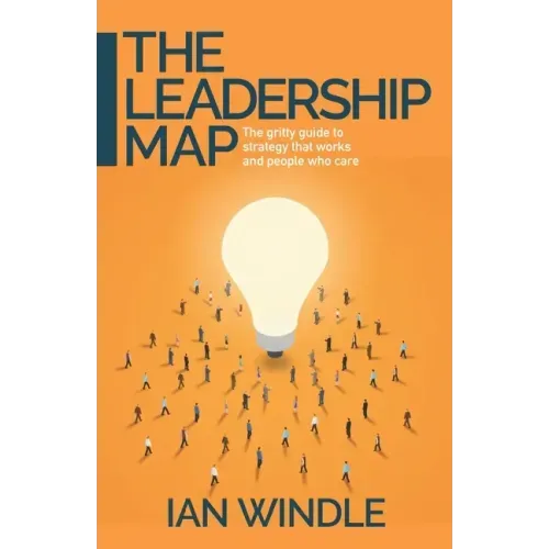 The Leadership Map: The gritty guide to strategy that works and people who care