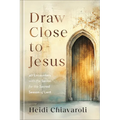 Draw Close to Jesus: 40 Encounters with the Savior for the Sacred Season of Lent