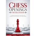 Chess Openings For Beginners: A Complete Guide Step by Step for a Easy Learning of Chess Openings and Start Winning (CHESS FOR BEGINNERS)