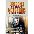 Oregon's Most Notorious Crimes: 1950-1999