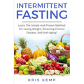 Intermittent Fasting: Learn The Simple And Proven Method For Losing Weight, Reversing Chronic Disease, And Anti-Aging!
