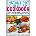 Instant Pot Duo Crisp Cookbook: Quick and Easy Instant Pot Air Fryer Crisp Recipes from Breakfast to Dessert