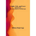 Light, Life, and Love: Selections from the German Mystics of the Middle Ages