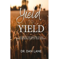 Yield to Yield: Expanding the Kingdom of God Through Revelation of Your Destiny
