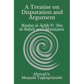 A Treatise on Disputation and Argument: Risālat al-Ādāb Fī ʿIlm al-Baḥth wa'l-Munāẓara