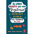 El libro secreto que todo Sagitario debería tener para triunfar en todo: Horóscopo Sagitario: consejos, dinero, amor, amuletos y más. Libro Sagitario.