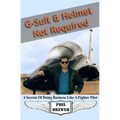 G Suit & Helmet Not Required: 4 Secrets Of Doing Business Like a Fighter Pilot