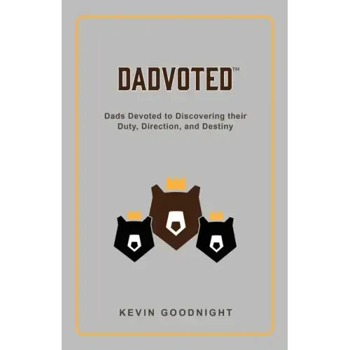 Dadvoted: Dads Devoted to Discovering their Duty, Direction, and Destiny
