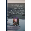 Life, Youth and Success, Constructive Psychology From A to Z, an Alphabet of Affimation [!]
