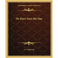 We Have Seen His Star