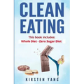 Clean Eating: 2 Manuscripts - Whole Diet & Zero Sugar Diet (Find Out Your Vitality with This Ultimate Clean Eating Program and Get a Killer Body