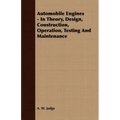 Automobile Engines - In Theory, Design, Construction, Operation, Testing And Maintenance