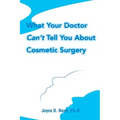 What Your Doctor Can't Tell You about Cosmetic Surgery