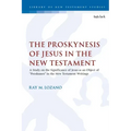 The Proskynesis of Jesus in the New Testament: A Study on the Significance of Jesus as an Object of Proskuneo in the New Testament Writings