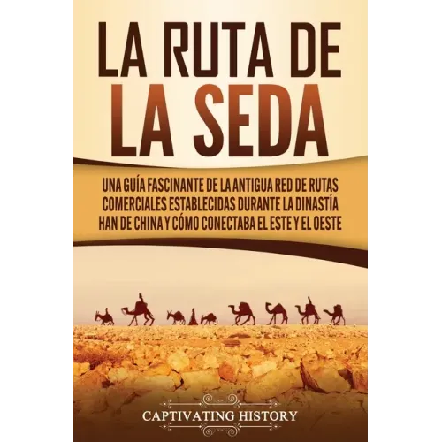 La Ruta de la Seda: Una guía fascinante de la antigua red de rutas comerciales establecidas durante la dinastía Han de China y cómo conect