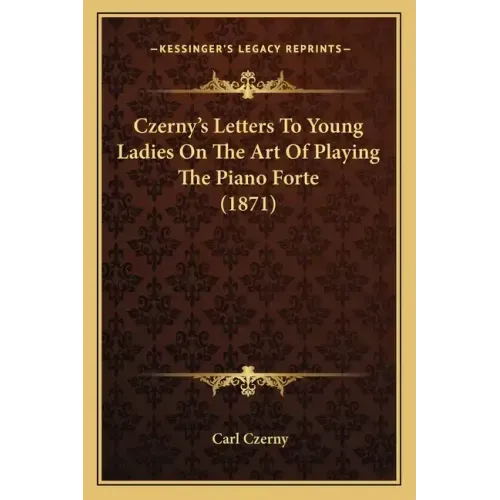 Czerny's Letters To Young Ladies On The Art Of Playing The Piano Forte (1871)