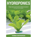 Hydroponics: A beginner's guide to learn the principles of Hydroponics and Aquaponics for higher quality gardening. Improve your Gr