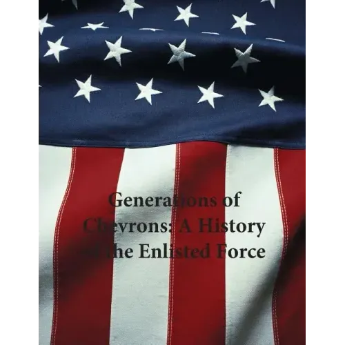 Generations of Chevrons: A History of the Enlisted Force