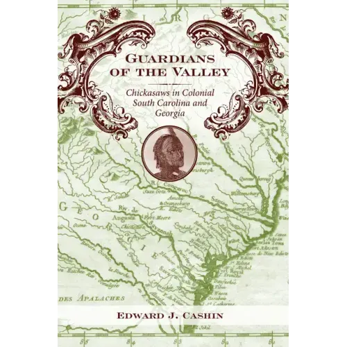Guardians of the Valley: Chickasaws in Colonial South Carolina and Georgia