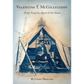 Valentine T. McGillicuddy: Army Surgeon, Agent to the Sioux