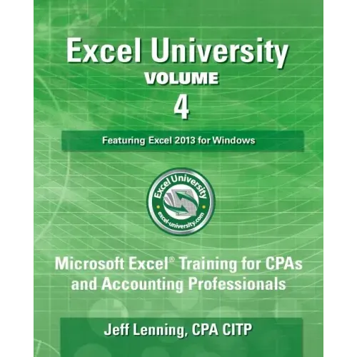 Excel University - Volume 4 - Featuring Excel 2013 for Windows: Microsoft Excel Training for CPAs and Accounting Professionals