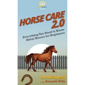 Horse Care 2.0: Everything You Need to Know About Horses for Beginners