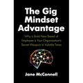 The Gig Mindset Advantage: Why a Bold New Breed of Employee Is Your Organization's Secret Weapon in Volatile Times